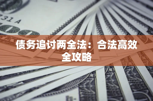 武汉债务追讨两全法：合法高效全攻略