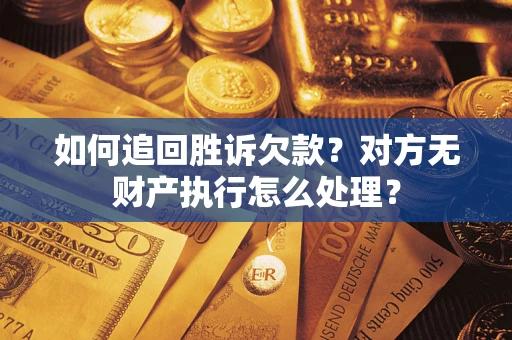 武汉如何追回胜诉欠款？对方无财产执行怎么处理？