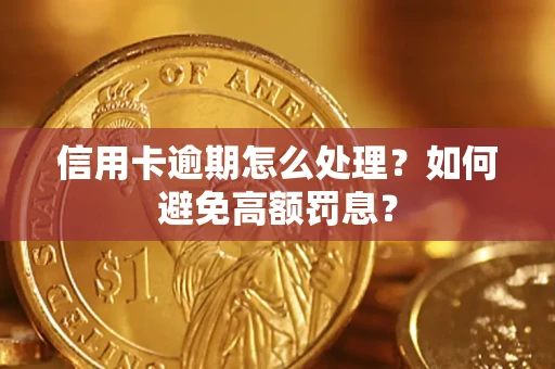 武汉信用卡逾期怎么处理？如何避免高额罚息？