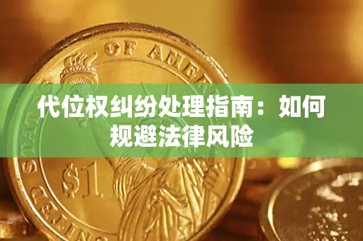武汉代位权纠纷处理指南:如何规避法律风险 武汉代位权纠纷处理指南:如何规避法律风险