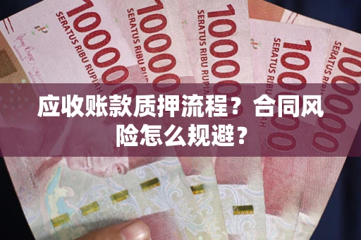 武汉应收账款质押流程？合同风险怎么规避？