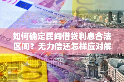 武汉如何确定民间借贷利息合法区间？无力偿还怎样应对解决法门？