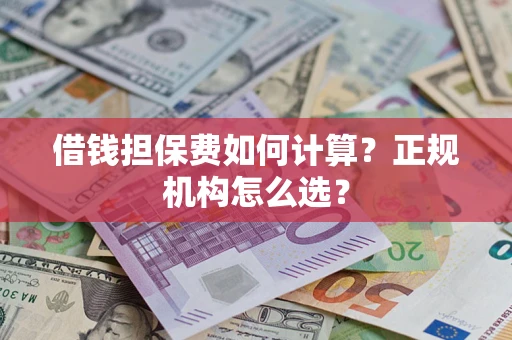 武汉借钱担保费如何计算？正规机构怎么选？