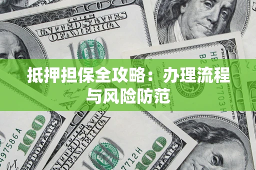 武汉抵押担保全攻略：办理流程与风险防范
