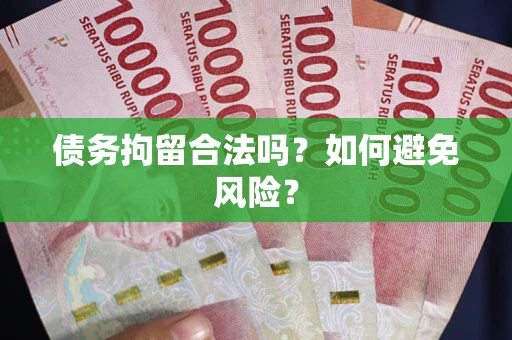 武汉债务拘留合法吗？如何避免风险？