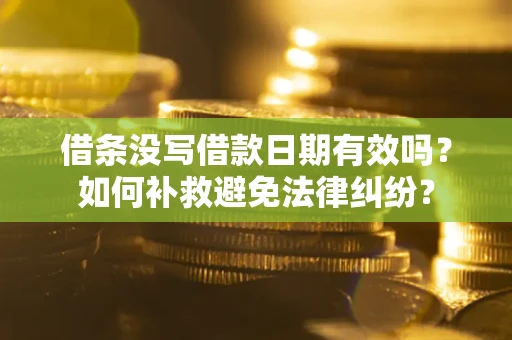 武汉借条没写借款日期有效吗？如何补救避免法律纠纷？