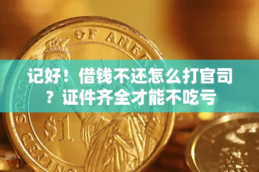武汉记好！借钱不还怎么打官司？证件齐全才能不吃亏