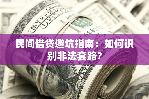 武汉民间借贷避坑指南：如何识别非法套路？