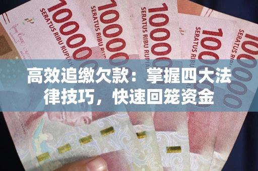 武汉高效追缴欠款：掌握四大法律技巧，快速回笼资金