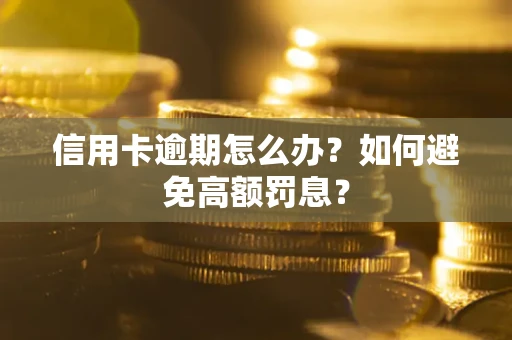 武汉信用卡逾期怎么办？如何避免高额罚息？