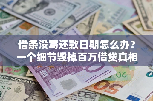 武汉借条没写还款日期怎么办？一个细节毁掉百万借贷真相
