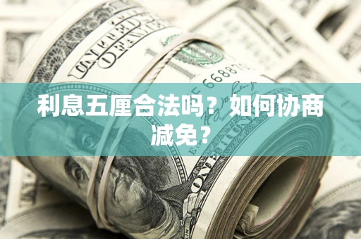 武汉利息五厘合法吗？如何协商减免？
