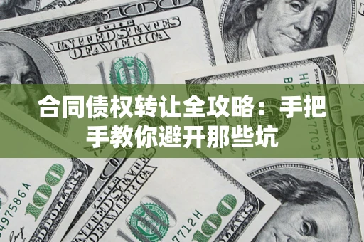 武汉合同债权转让全攻略：手把手教你避开那些坑