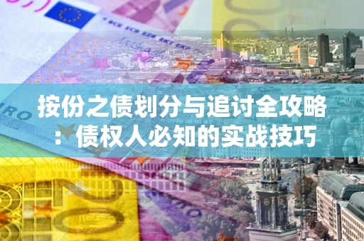 武汉按份之债划分与追讨全攻略：债权人必知的实战技巧