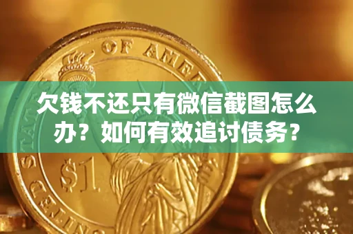 武汉欠钱不还只有微信截图怎么办？如何有效追讨债务？