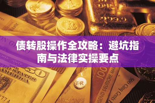 武汉债转股操作全攻略：避坑指南与法律实操要点