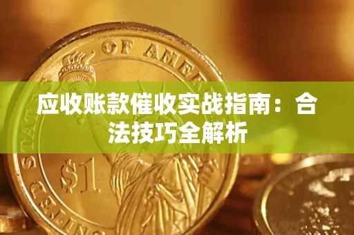 武汉应收账款催收实战指南：合法技巧全解析