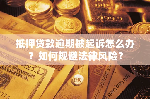 武汉抵押贷款逾期被起诉怎么办？如何规避法律风险？