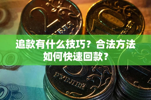 武汉追款有什么技巧？合法方法如何快速回款？