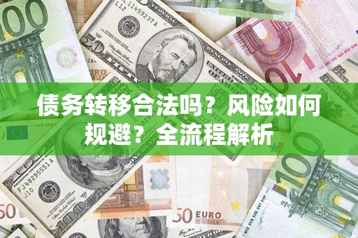 武汉债务转移合法吗？风险如何规避？全流程解析