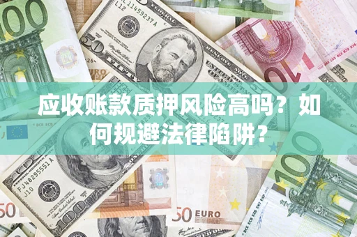 武汉应收账款质押风险高吗？如何规避法律陷阱？