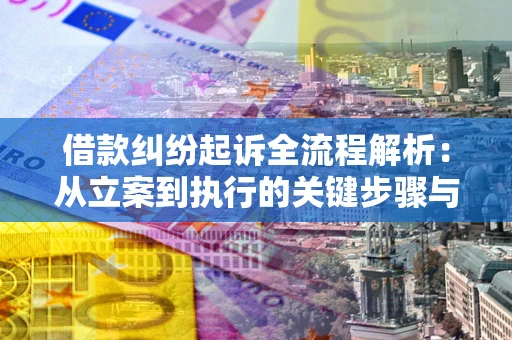 武汉借款纠纷起诉全流程解析：从立案到执行的关键步骤与防败诉指南