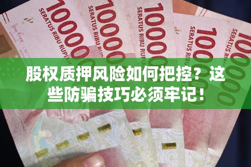 武汉股权质押风险如何把控？这些防骗技巧必须牢记！