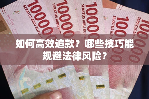 武汉如何高效追款？哪些技巧能规避法律风险？