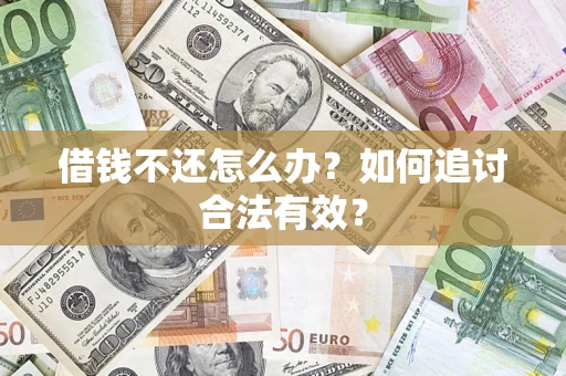 武汉借钱不还怎么办？如何追讨合法有效？