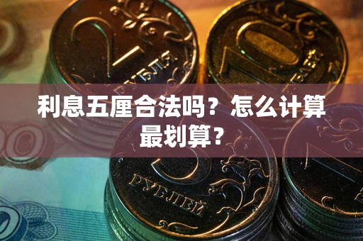 武汉利息五厘合法吗？怎么计算最划算？