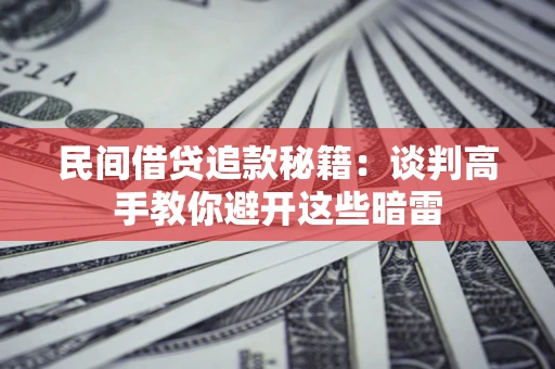 武汉民间借贷追款秘籍：谈判高手教你避开这些暗雷