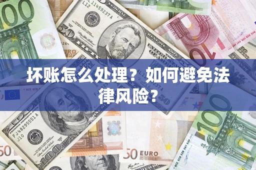 武汉坏账怎么处理？如何避免法律风险？