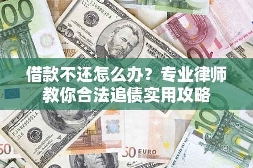 武汉借款不还怎么办？专业律师教你合法追债实用攻略