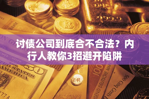 武汉讨债公司到底合不合法？内行人教你3招避开陷阱