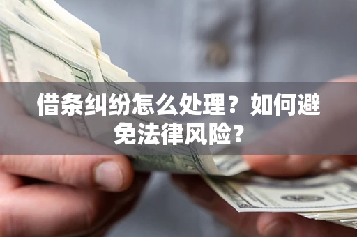 武汉借条纠纷怎么处理？如何避免法律风险？