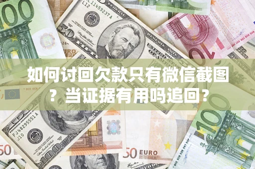 武汉如何讨回欠款只有微信截图？当证据有用吗追回？