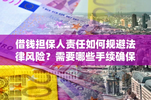 武汉借钱担保人责任如何规避法律风险？需要哪些手续确保安全？