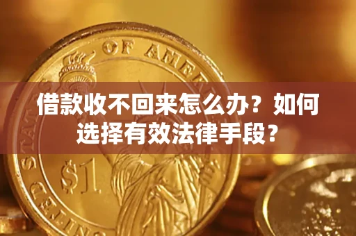 武汉借款收不回来怎么办？如何选择有效法律手段？