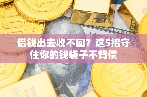武汉借钱出去收不回？这5招守住你的钱袋子不背债