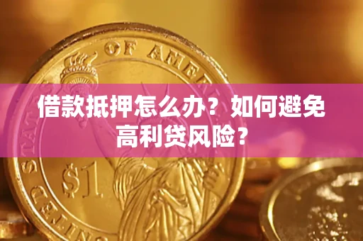 武汉借款抵押怎么办？如何避免高利贷风险？